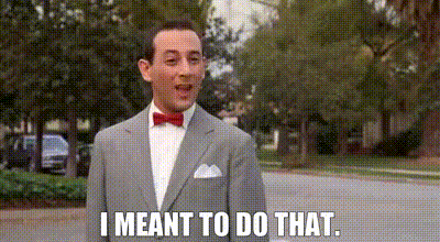 Pee-Wee Herman insisting he meant to do that